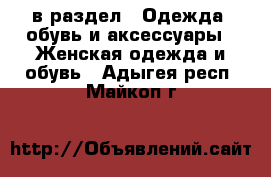  в раздел : Одежда, обувь и аксессуары » Женская одежда и обувь . Адыгея респ.,Майкоп г.